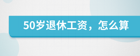 50岁退休工资，怎么算