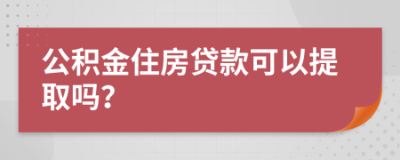 公积金住房贷款可以提取吗？