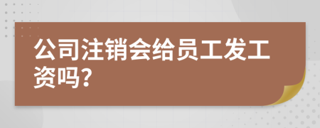 公司注销会给员工发工资吗？