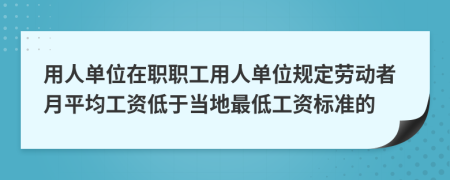 用人单位在职职工用人单位规定劳动者月平均工资低于当地最低工资标准的