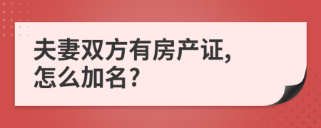 夫妻双方有房产证, 怎么加名?