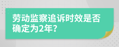 劳动监察追诉时效是否确定为2年？