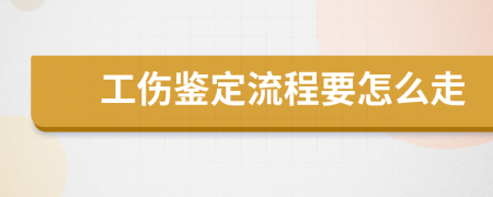 工伤鉴定流程要怎么走