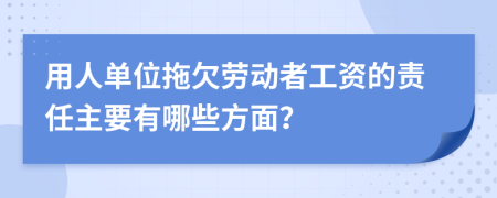 用人单位拖欠劳动者工资的责任主要有哪些方面？