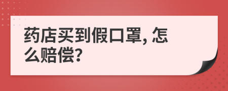 药店买到假口罩, 怎么赔偿？