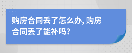 购房合同丢了怎么办, 购房合同丢了能补吗?