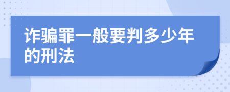 诈骗罪一般要判多少年的刑法