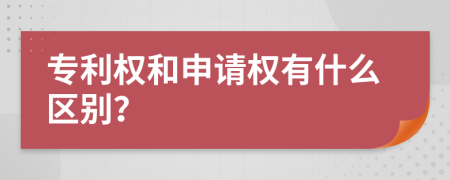 专利权和申请权有什么区别？