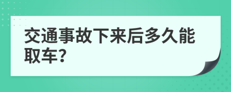 交通事故下来后多久能取车？