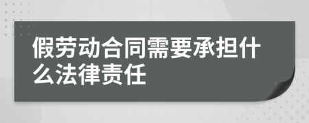 假劳动合同需要承担什么法律责任