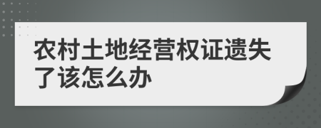 农村土地经营权证遗失了该怎么办