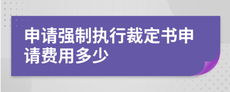 申请强制执行裁定书申请费用多少