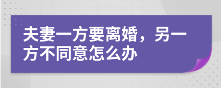 夫妻一方要离婚，另一方不同意怎么办