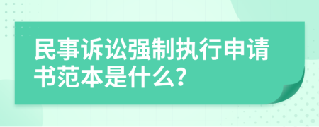 民事诉讼强制执行申请书范本是什么？