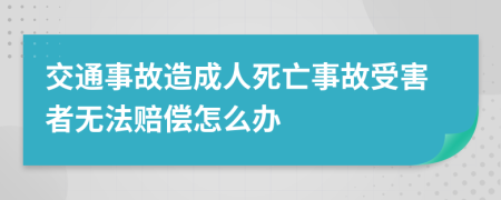 交通事故造成人死亡事故受害者无法赔偿怎么办