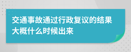 交通事故通过行政复议的结果大概什么时候出来