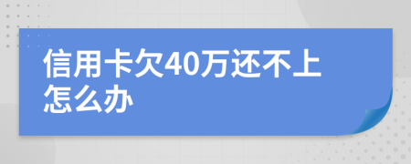 信用卡欠40万还不上怎么办