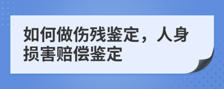 如何做伤残鉴定，人身损害赔偿鉴定