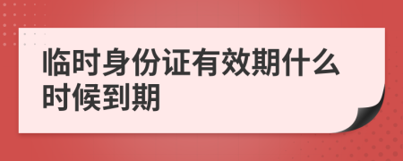 临时身份证有效期什么时候到期