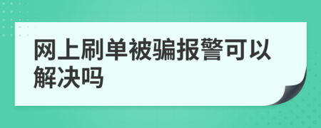 网上刷单被骗报警可以解决吗