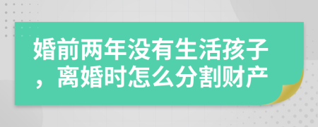 婚前两年没有生活孩子，离婚时怎么分割财产