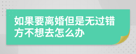 如果要离婚但是无过错方不想去怎么办