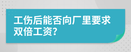 工伤后能否向厂里要求双倍工资？