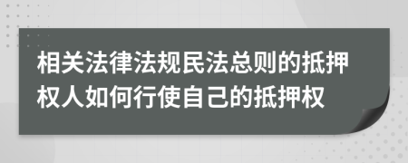 相关法律法规民法总则的抵押权人如何行使自己的抵押权