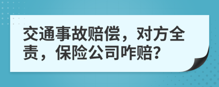 交通事故赔偿，对方全责，保险公司咋赔？