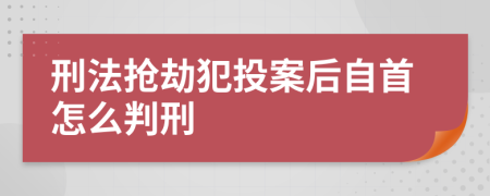 刑法抢劫犯投案后自首怎么判刑