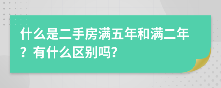 什么是二手房满五年和满二年？有什么区别吗？