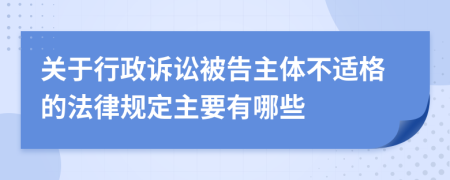 关于行政诉讼被告主体不适格的法律规定主要有哪些