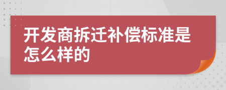 开发商拆迁补偿标准是怎么样的