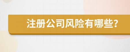 注册公司风险有哪些？