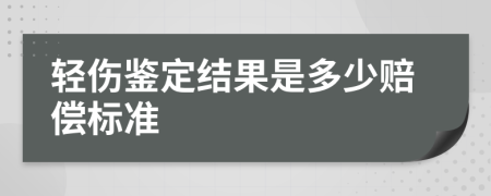 轻伤鉴定结果是多少赔偿标准