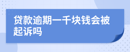 贷款逾期一千块钱会被起诉吗