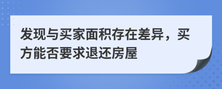 发现与买家面积存在差异，买方能否要求退还房屋