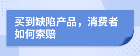 买到缺陷产品，消费者如何索赔