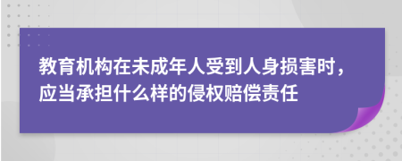 教育机构在未成年人受到人身损害时，应当承担什么样的侵权赔偿责任