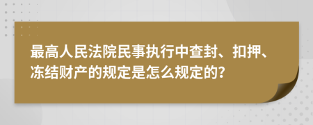 最高人民法院民事执行中查封、扣押、冻结财产的规定是怎么规定的？