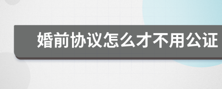 婚前协议怎么才不用公证