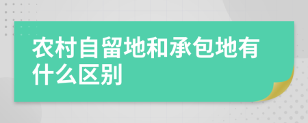 农村自留地和承包地有什么区别