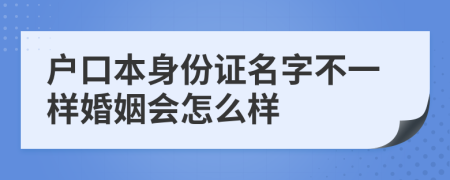 户口本身份证名字不一样婚姻会怎么样