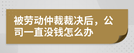 被劳动仲裁裁决后，公司一直没钱怎么办
