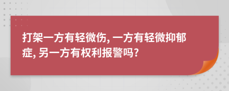 打架一方有轻微伤, 一方有轻微抑郁症, 另一方有权利报警吗?