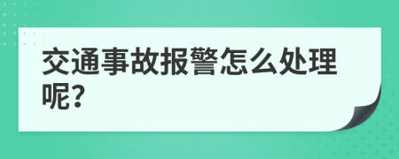 交通事故报警怎么处理呢？