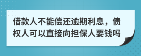 借款人不能偿还逾期利息，债权人可以直接向担保人要钱吗