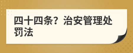 四十四条？治安管理处罚法