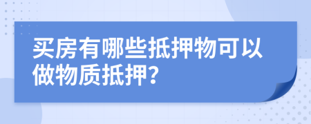 买房有哪些抵押物可以做物质抵押？