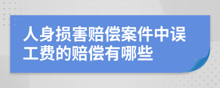 人身损害赔偿案件中误工费的赔偿有哪些